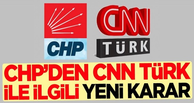 CHP'den CNN Türk ile ilgili yeni karar