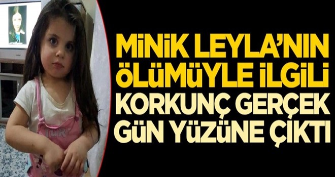 Minik Leyla'nın ölümüyle ilgili korkunç gerçek gün yüzüne çıktı