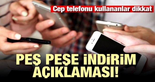 Cep telefonu kullananlar dikkat! Peş peşe indirim açıklaması