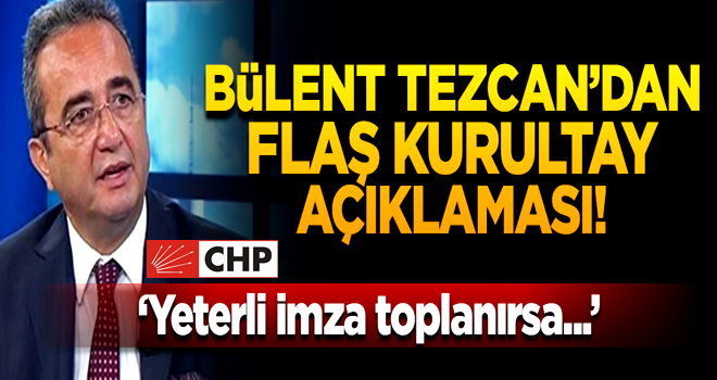 CHP Sözcüsü Tezcan: Yeterli imza toplanırsa kurultay yapılır!