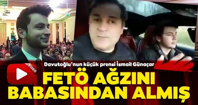 Ahmet Davutoğlu'nun küçük prensi İsmail Günaçar FETÖ ağzını babasından almış! .