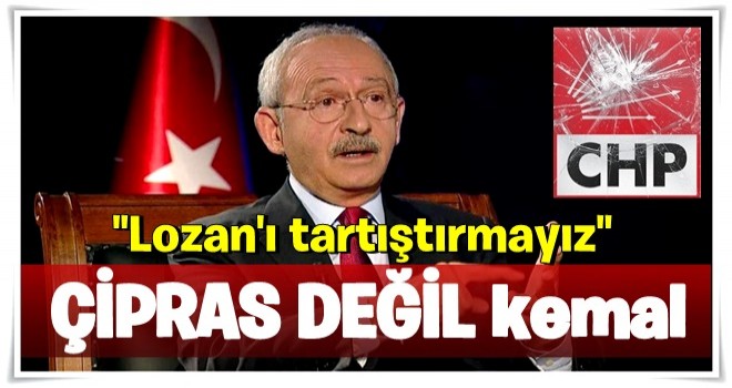 Kılıçdaroğlu Lozan Antlaşması'nın tartışılmasını istemedi