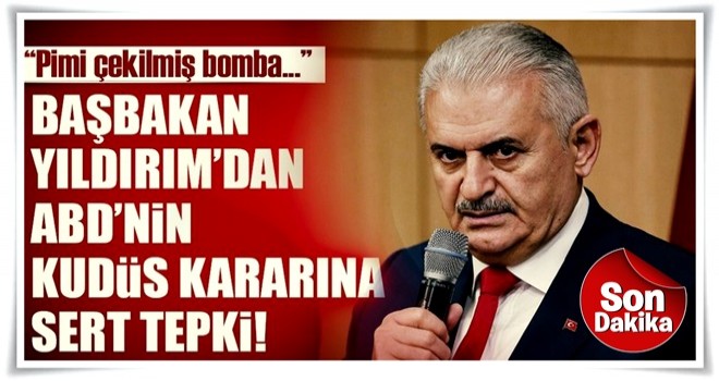 Binali Yıldırım'dan Kudüs açıklaması: Pimi çekilmiş bomba gibi olur!