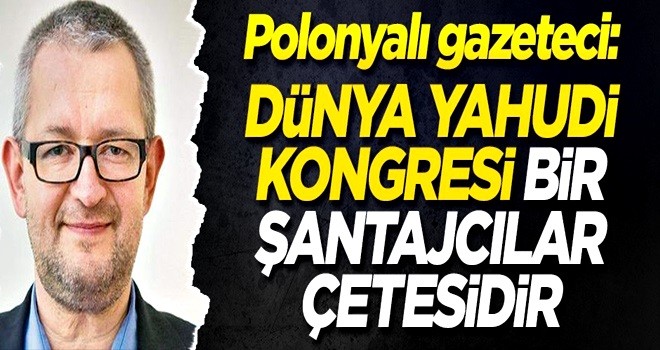 'Dünya Yahudi Kongresi bir şantajcılar çetesidir'