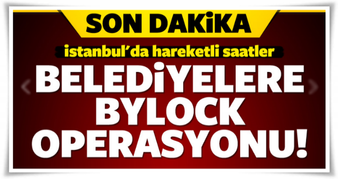 Belediyelerdeki Bylockçulara operasyon