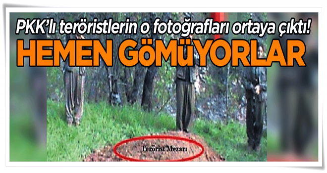 PKK’lı teröristlerin o fotoğrafları ortaya çıktı! Hemen gömüyorlar