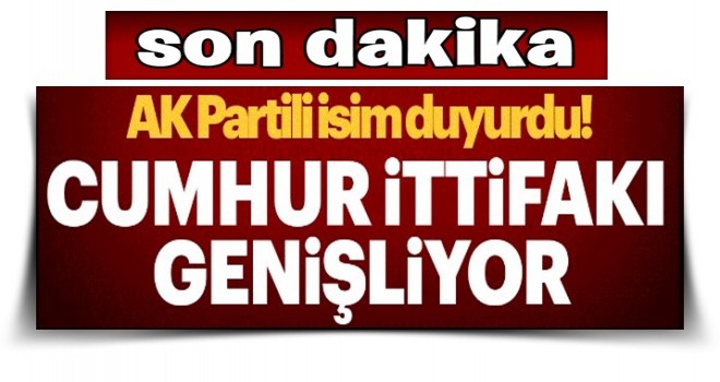 Son dakika: Cumhur İttifakı genişliyor .