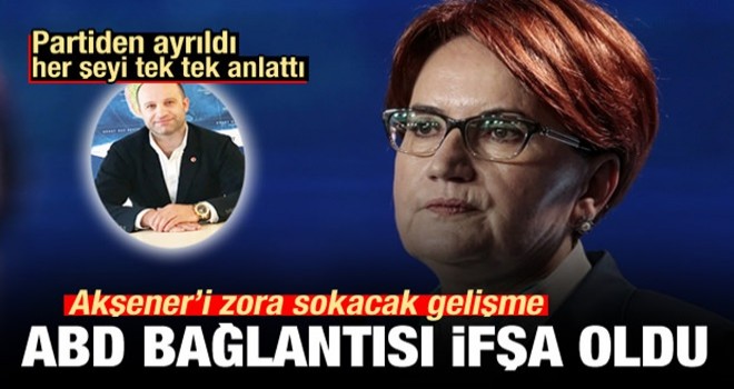 Akşener'i zora sokacak gelişme! Partiden ayrıldı, ABD'yi ifşa etti