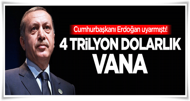 Erdoğan uyarmıştı! 4 trilyon dolarlık vana