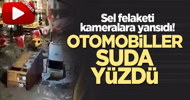 Sel felaketi kameralara yansıdı! Otomobiller suda yüzdü