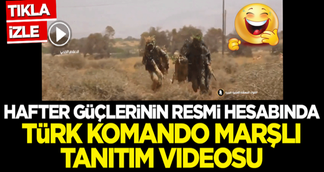 Hafter güçlerinin resmi hesabında Türk Komando Marşlı tanıtım videosu