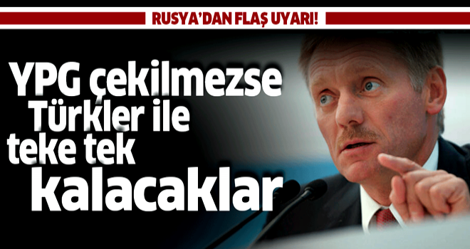 Kremlin Sözcüsü Peskov: YPG çekilmezse Türkler ile teke tek kalacaklar.