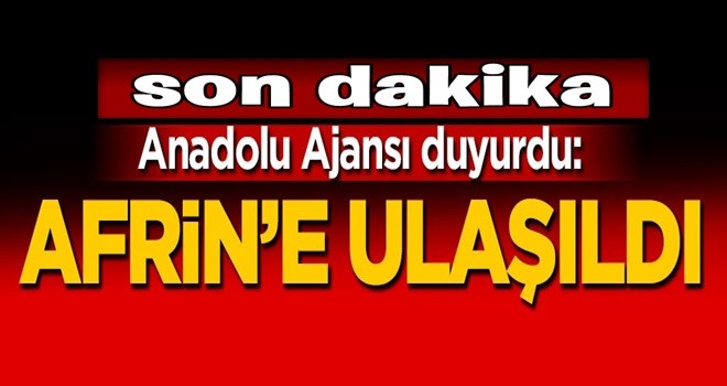 Anadolu Ajansı duyurdu: Afrin'e ulaşıldı!