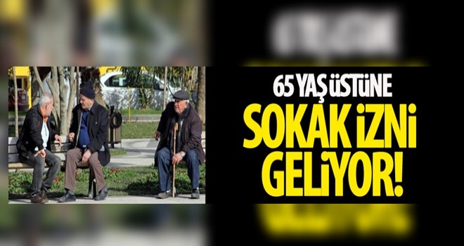 65 yaş üstüne sokak izni geliyor! İşte kurallar...