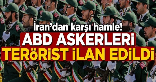 İran’dan karşı hamle! ABD askerleri terörist ilan edildi