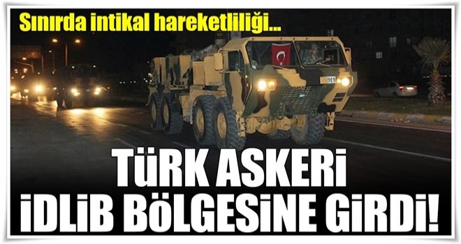 Türk Askeri, İdlib bölgesine girdi!