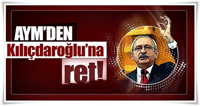 Son dakika: AYM'den Kılıçdaroğlu'na ret!