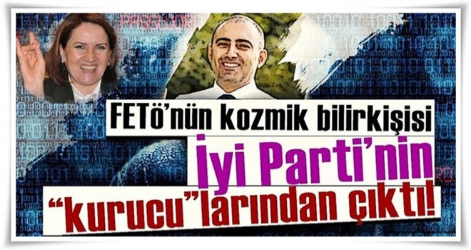 FETÖ’nün kozmik bilirkişisi, İyi Parti’nin “kurucu”larından