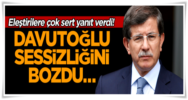 Davutoğlu sessizliğini bozdu… Eleştirilere çok sert yanıt verdi!