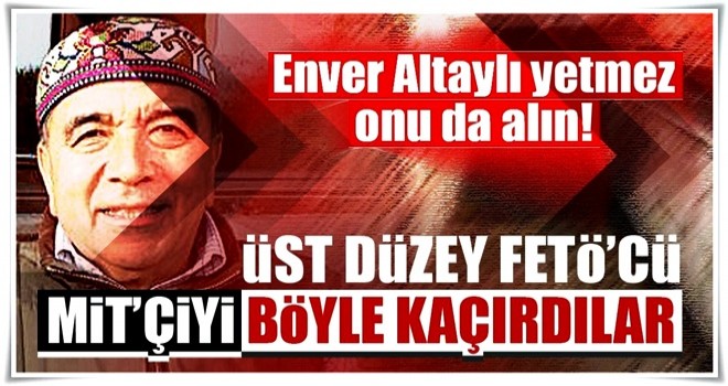 FETÖ’cü üst düzey MİT’çiyi kaçırmak istedi!