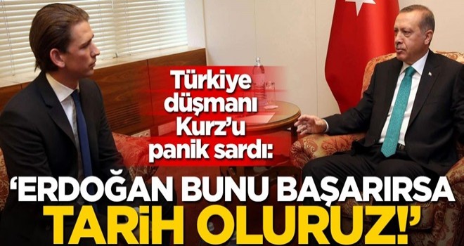 Türkiye düşmanı Kurz'u panik sardı: Erdoğan bunu başarırsa tarih oluruz!