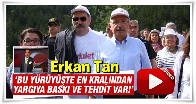 Erkan Tan: Bu yürüyüşte en kralından yargıya baskı ve tehdit var