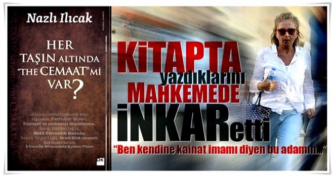 Nazlı Ilıcak kitabında yazdıklarını mahkemede inkar etti!