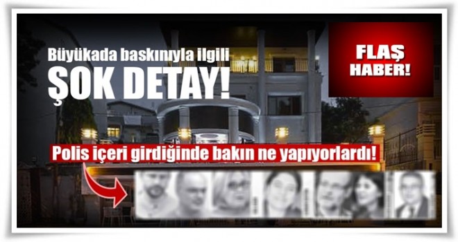 Büyükada baskınıyla ilgili şok detay!