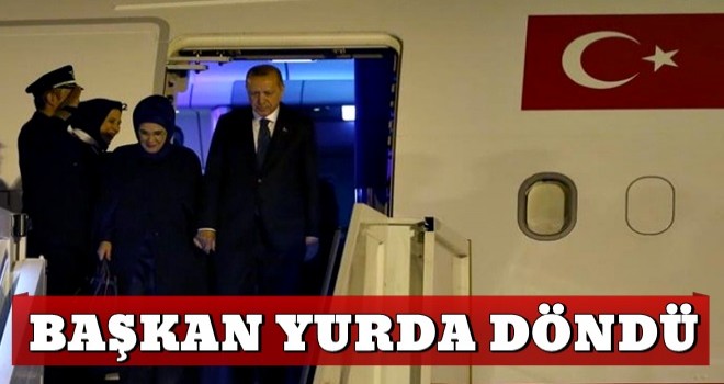 Cumhurbaşkanı Erdoğan, yurda döndü!