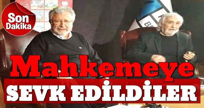 Metin ve Müjdat mahkemeye sevkedildi!