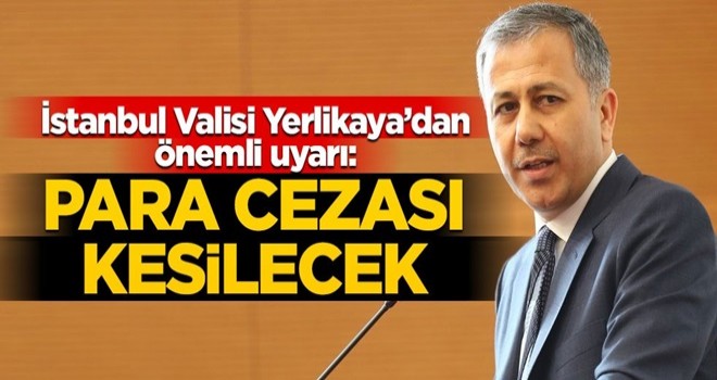 İstanbul Valisi Yerlikaya'dan önemli uyarı: Para cezası uygulanacak