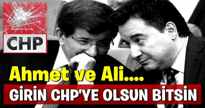 Ahmet Davutoğlu ve Ali Babacan'a CHP'ye geçin çağrısı