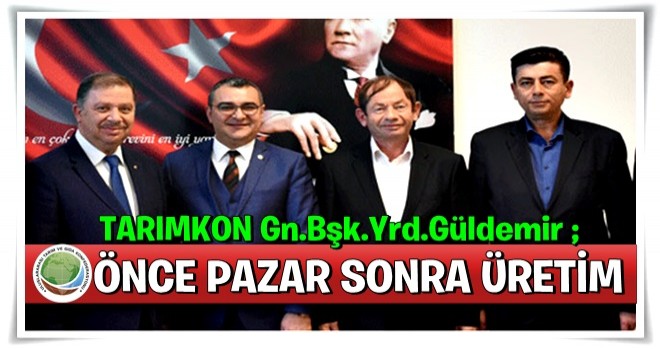 Güldemir ; ''Önce Pazar Sonra Üretim'' dedi.