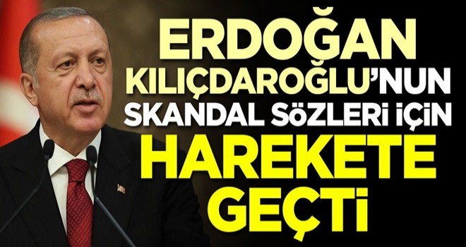 Başkan Erdoğan Kılıçdaroğlu'nun skandal sözleri için harekete geçti