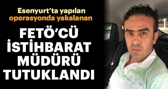 FETÖ’cü istihbarat müdürü tutuklandı