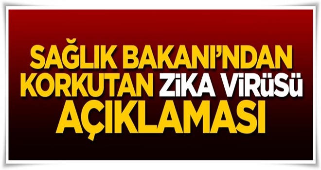 Sağlık Bakanı'ndan korkutan 'zika virüsü' açıklaması