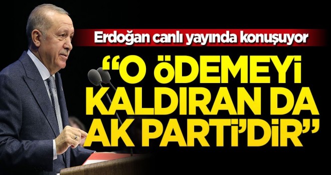 Cumhurbaşkanı Erdoğan: Bu ödemeyi kaldıran AK Parti'dir