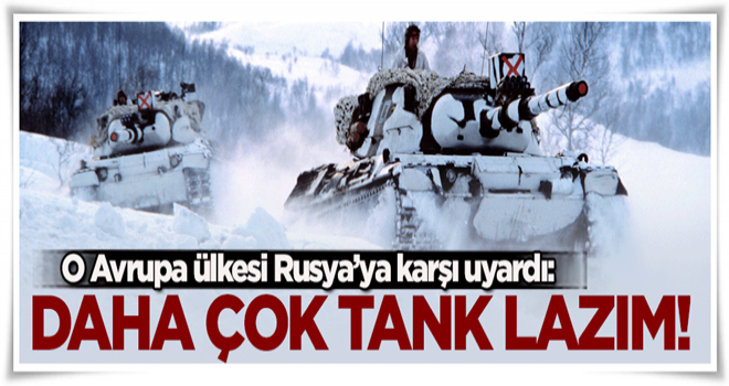 'Rusya'ya karşı daha çok tanka ihtiyacımız var'