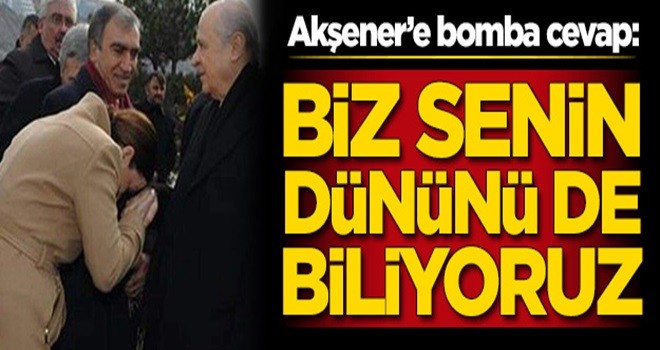 Meral Akşener'e bomba cevap: Biz senin dününü de biliyoruz