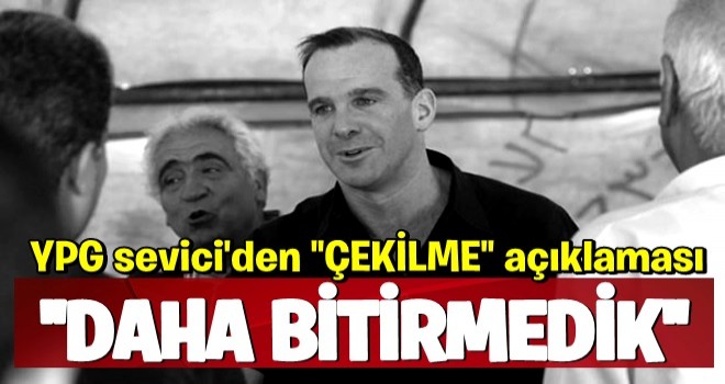 YPG sevici McGurk'tan 'çekilme' açıklaması: Daha bitirmedik!