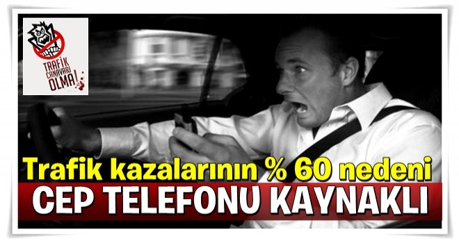 Trafik kazalarının yüzde 60'ı cep telefonu kaynaklı