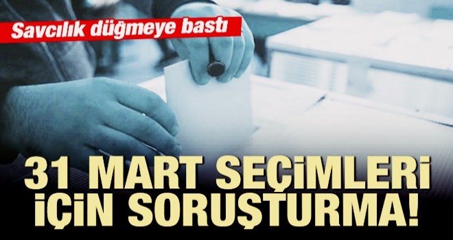 31 Mart seçimleri soruşturmasında yeni gelişme