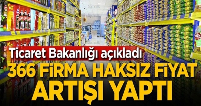 Bakanlık açıkladı: 366 firma haksız fiyat artışı yaptı