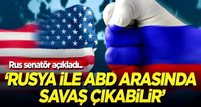 ‘Rusya ile ABD arasında savaş çıkabilir’