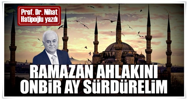 Ramazan ahlakını onbir ay sürdürelim