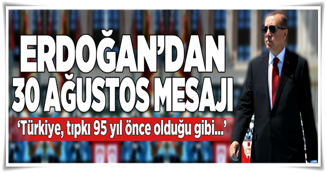 Cumhurbaşkanı Erdoğan'dan 30 Ağustos mesajı.