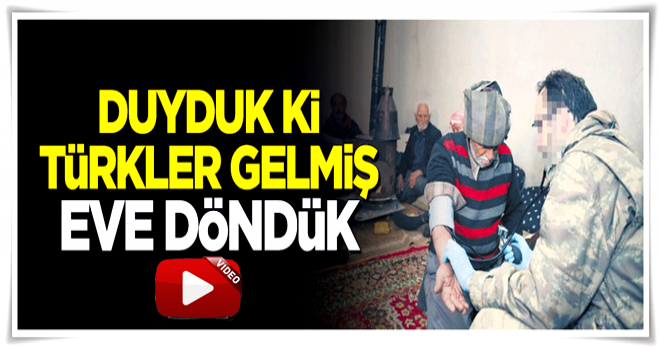 Duyduk ki Türkler gelmiş eve döndük