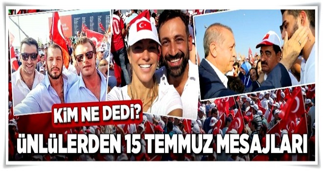 Ünlü isimlerden 15 Temmuz mesajları