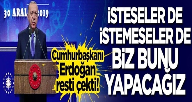 Başkan Erdoğan resti çekti: ''İsteseler de istemeseler de yapacağız''