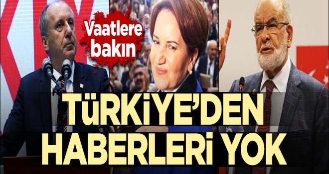 Vaatlerde bol keseden atan muhalefetin Türkiye'den bir gram haberi yok